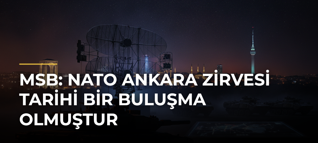 MSB: NATO Ankara Zirvesi tarihi bir buluşma olmuştur - Mirat Haber