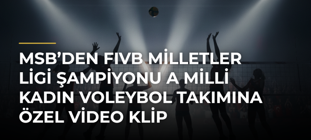 MSB’den FIVB Milletler Ligi Şampiyonu A Milli Kadın Voleybol Takımına Özel Video Klip
