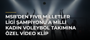MSB’den FIVB Milletler Ligi Şampiyonu A Milli Kadın Voleybol Takımına Özel Video Klip