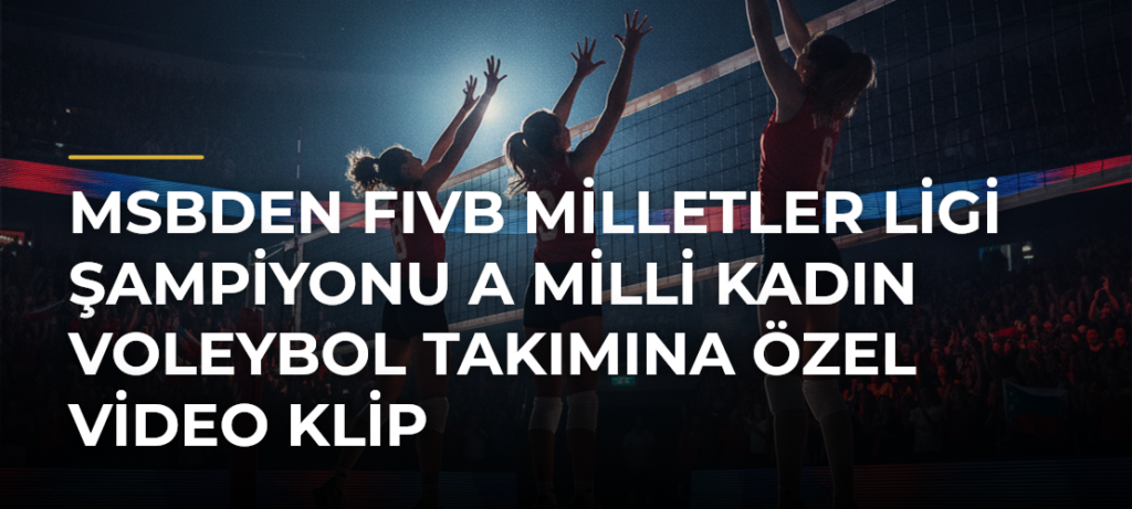 MSBden FIVB Milletler Ligi Şampiyonu A Milli Kadın Voleybol Takımına Özel Video Klip