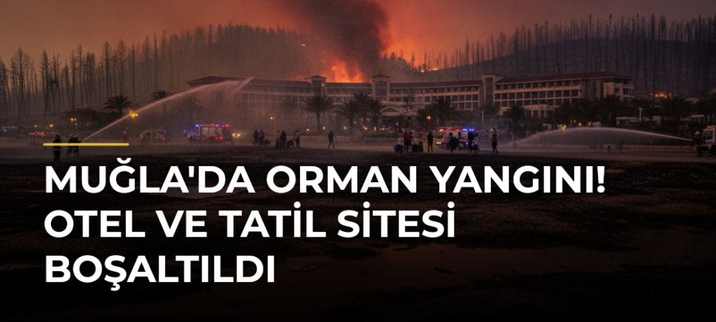 Muğla’da Orman Yangını! Otel ve Tatil Sitesi Boşaltıldı
