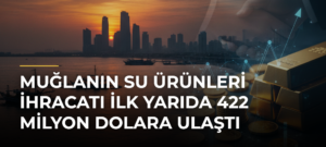 Muğlanın su ürünleri ihracatı ilk yarıda 422 milyon dolara ulaştı