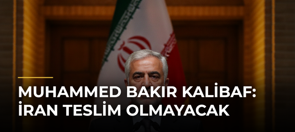 Muhammed Bakır Kalibaf: İran Teslim Olmayacak