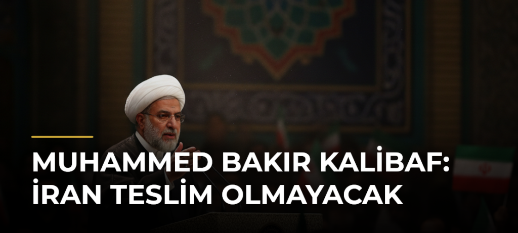 Muhammed Bakır Kalibaf: İran Teslim Olmayacak