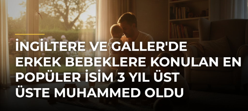 İngiltere ve Galler’de erkek bebeklere konulan en popüler isim 3 yıl üst üste Muhammed oldu