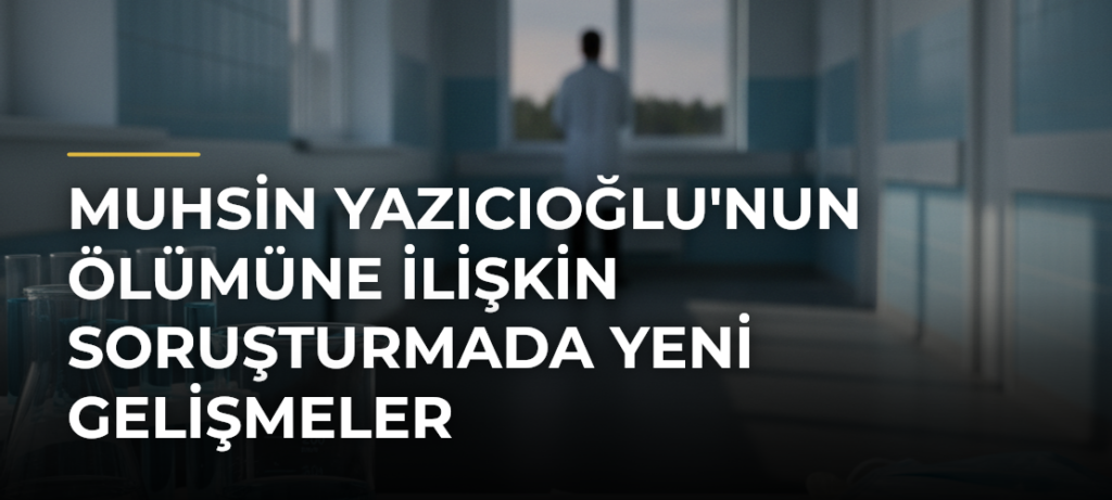 Muhsin Yazıcıoğlu’nun Ölümüne İlişkin Soruşturmada Yeni Gelişmeler