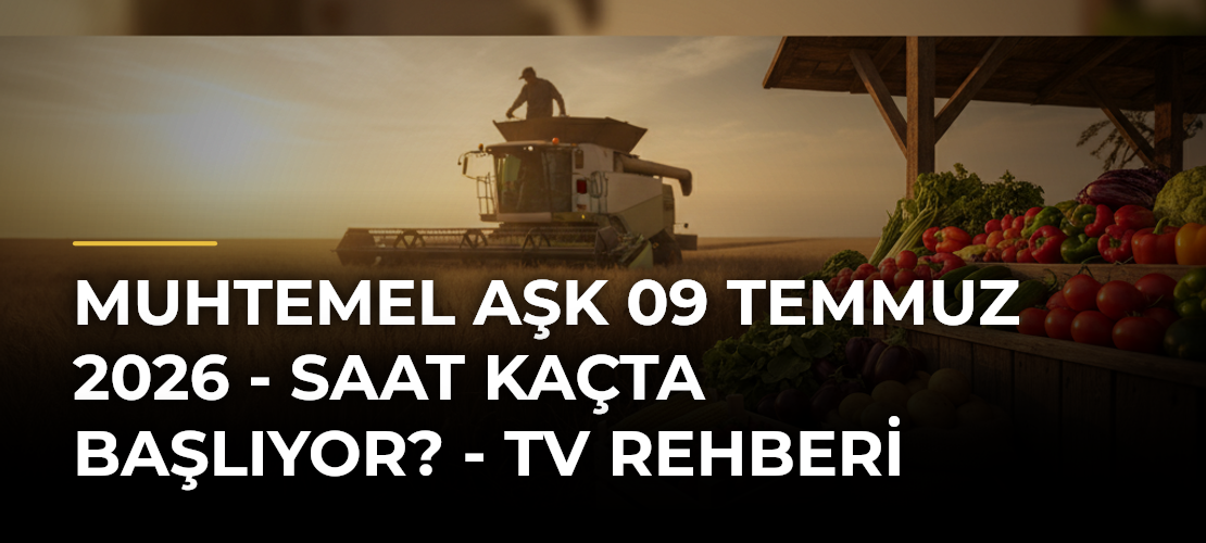 Muhtemel Aşk 09 Temmuz 2026 - Saat Kaçta Başlıyor? - TV Rehberi