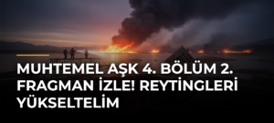 Muhtemel Aşk 4. Bölüm 2. Fragman İzle! Reytingleri Yükseltelim