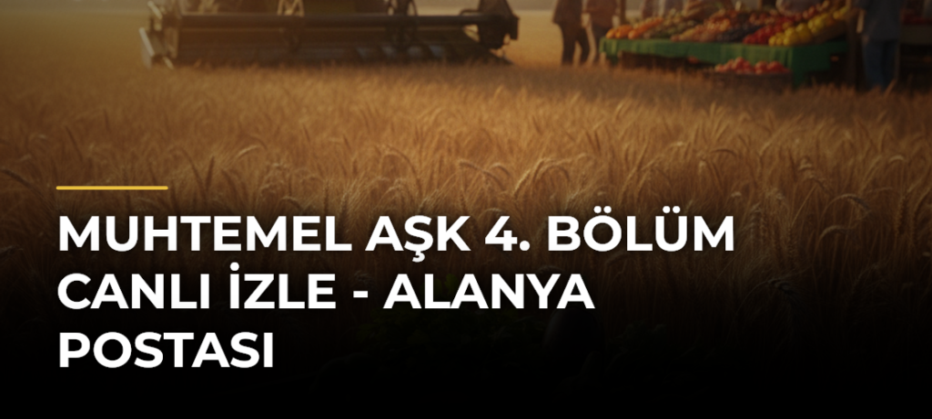 Muhtemel Aşk 4. bölüm CANLI İZLE – Alanya Postası