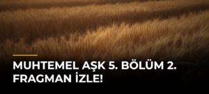 Muhtemel Aşk 5. bölüm 2. fragman İZLE!