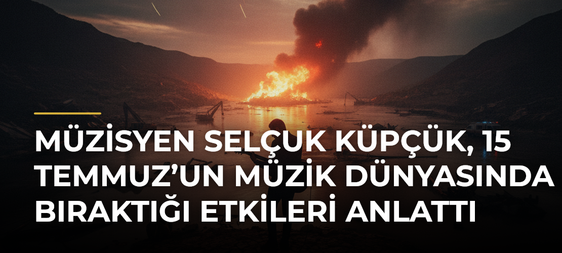 Müzisyen Selçuk Küpçük, 15 Temmuz’un Müzik Dünyasında Bıraktığı Etkileri Anlattı - Mirat Haber