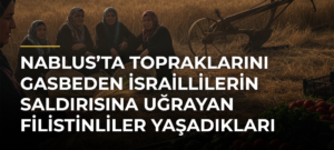 Nablus’ta topraklarını gasbeden İsraillilerin saldırısına uğrayan Filistinliler yaşadıkları korku dolu anları anlattı