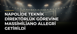 Napolide teknik direktörlük görevine Massimiliano Allegri getirildi