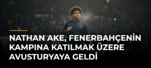 Nathan Ake, Fenerbahçenin kampına katılmak üzere Avusturyaya geldi