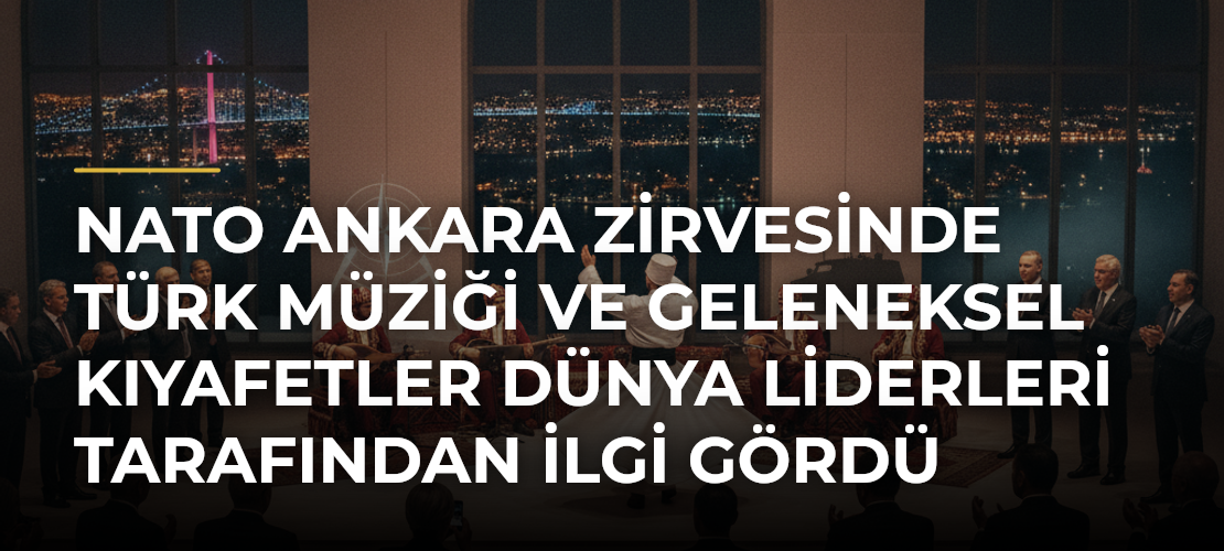 NATO Ankara Zirvesinde Türk müziği ve geleneksel kıyafetler dünya liderleri tarafından ilgi gördü - Mirat Haber