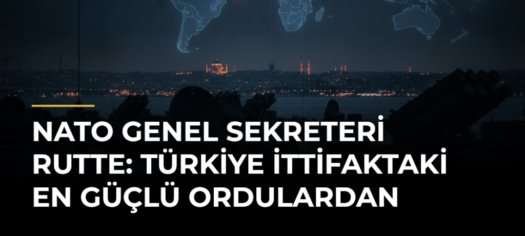 NATO Genel Sekreteri Rutte: Türkiye İttifaktaki En Güçlü Ordulardan