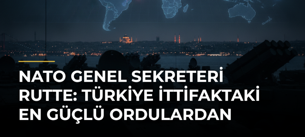 NATO Genel Sekreteri Rutte: Türkiye İttifaktaki En Güçlü Ordulardan