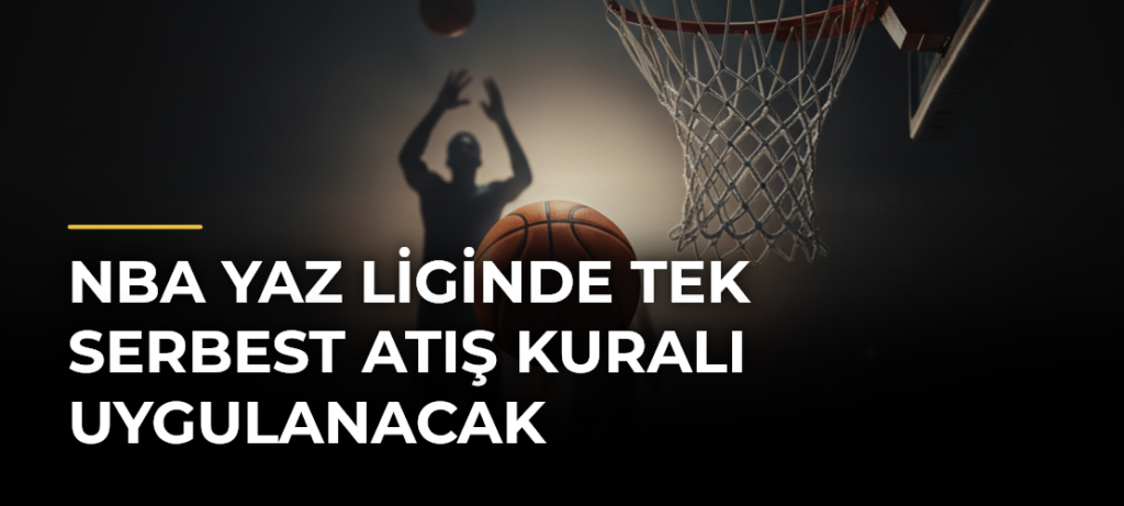 NBA Yaz Liginde Tek Serbest Atış Kuralı Uygulanacak
