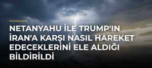 Netanyahu ile Trump’ın İran’a Karşı Nasıl Hareket Edeceklerini Ele Aldığı Bildirildi