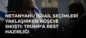 Netanyahu İsrail seçimleri yaklaşırken köşeye sıkıştı: Trump’a rest hazırlığı