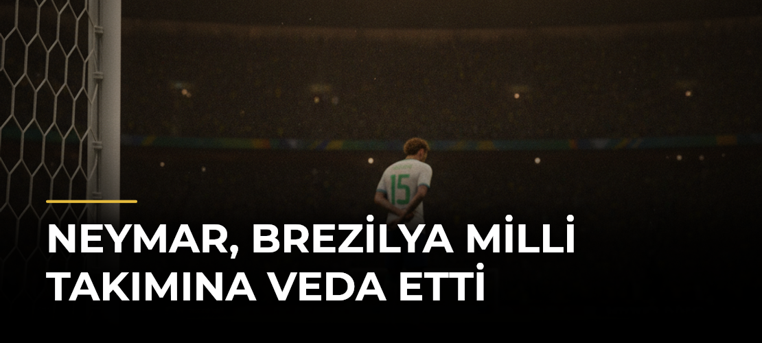 Neymar, Brezilya milli takımına veda etti