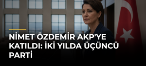 Nimet Özdemir AKP’ye Katıldı: İki Yılda Üçüncü Parti