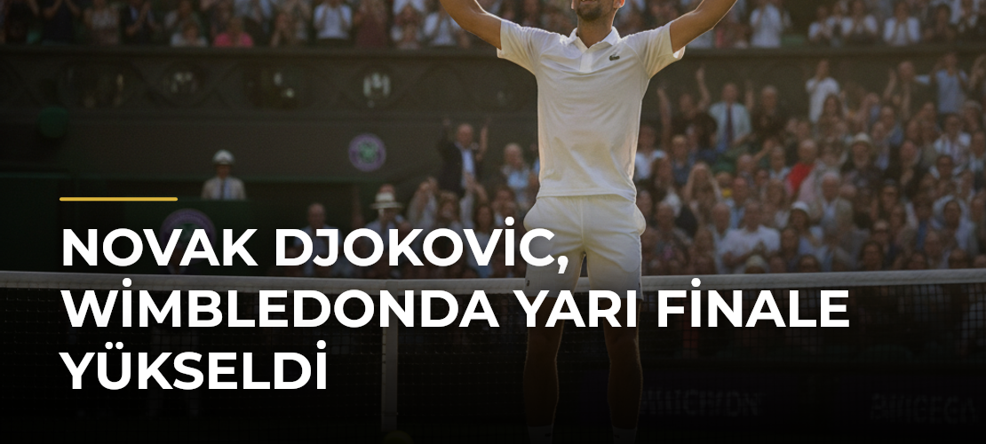 Novak Djokovic, Wimbledonda yarı finale yükseldi - Mirat Haber