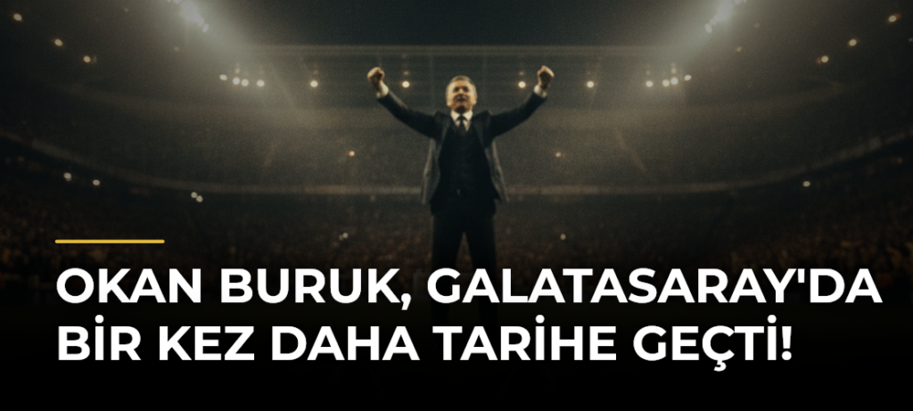 Okan Buruk, Galatasaray’da Bir Kez Daha Tarihe Geçti!