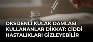 Oksijenli kulak damlası kullananlar dikkat: Ciddi hastalıkları gizleyebilir