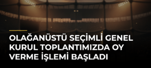 Olağanüstü Seçimli Genel Kurul Toplantımızda Oy Verme İşlemi Başladı