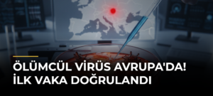 Ölümcül Virüs Avrupa’da! İlk Vaka Doğrulandı