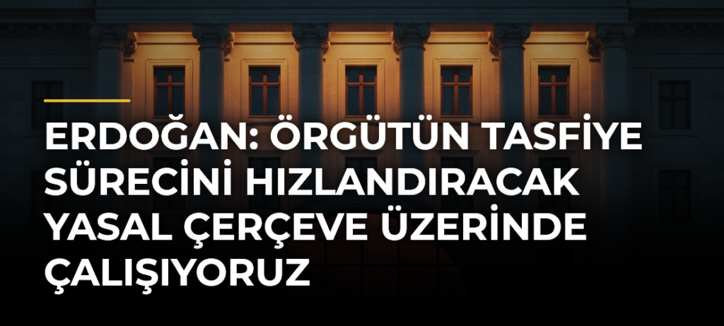 Erdoğan: Örgütün tasfiye sürecini hızlandıracak yasal çerçeve üzerinde çalışıyoruz