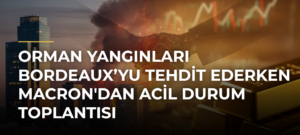Orman Yangınları Bordeaux’yu Tehdit Ederken Macron’dan Acil Durum Toplantısı