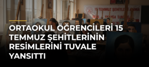 Ortaokul Öğrencileri 15 Temmuz Şehitlerinin Resimlerini Tuvale Yansıttı