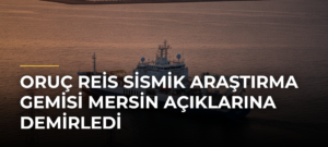 Oruç Reis sismik araştırma gemisi Mersin açıklarına demirledi