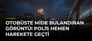 Otobüste mide bulandıran görüntü! Polis hemen harekete geçti