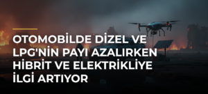 Otomobilde dizel ve LPG’nin payı azalırken hibrit ve elektrikliye ilgi artıyor