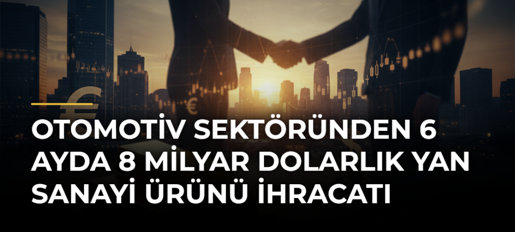 Otomotiv sektöründen 6 ayda 8 milyar dolarlık yan sanayi ürünü ihracatı