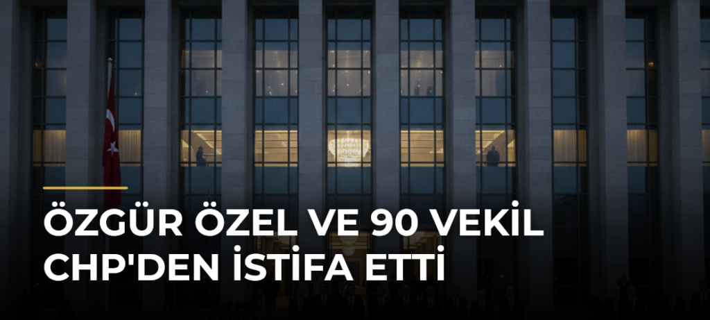 Özgür Özel ve 90 Vekil CHP’den İstifa Etti