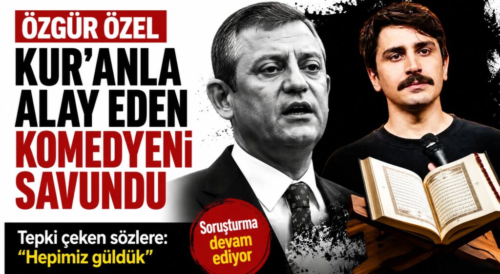 ÖZGÜR ÖZEL KUR’ANLA ALAY EDEN KOMEDYENİ SAVUNDU
