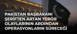 Pakistan Başbakanı Şeriften artan terör olaylarının ardından operasyonların süreceği mesajı