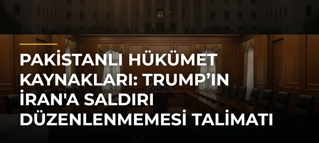 Pakistanlı hükümet kaynakları: Trump’ın İran’a saldırı düzenlenmemesi talimatı sonrası temaslar yoğunlaştı