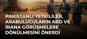 Pakistanlı yetkililer, arabulucuların ABD ve İrana görüşmelere dönülmesini önerdi