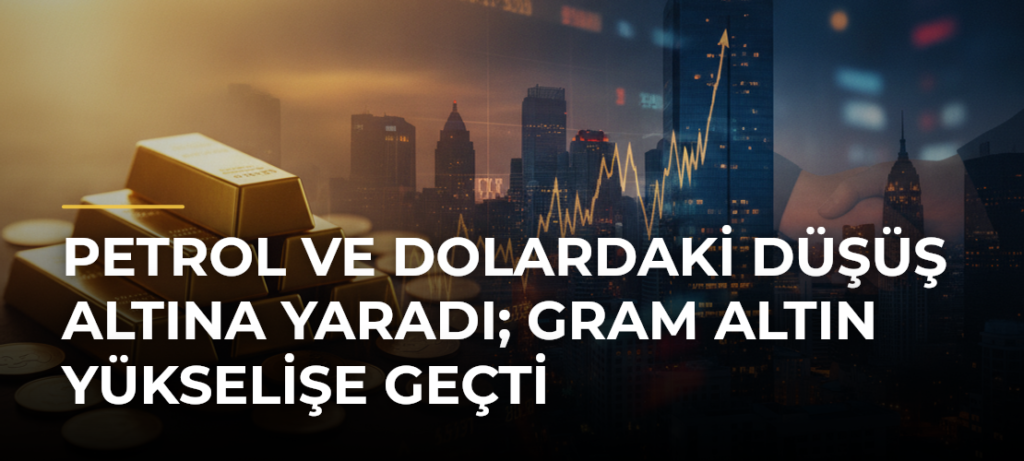 Petrol ve Dolardaki Düşüş Altına Yaradı; Gram Altın Yükselişe Geçti