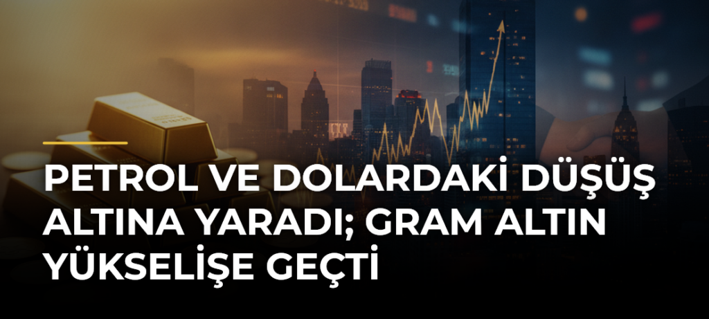 Petrol ve Dolardaki Düşüş Altına Yaradı; Gram Altın Yükselişe Geçti