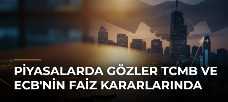 Piyasalarda gözler TCMB ve ECB’nin faiz kararlarında