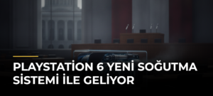 PlayStation 6 Yeni Soğutma Sistemi ile Geliyor