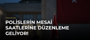Polislerin Mesai Saatlerine Düzenleme Geliyor!