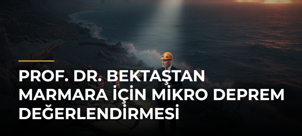 Prof. Dr. Bektaştan Marmara için mikro deprem değerlendirmesi