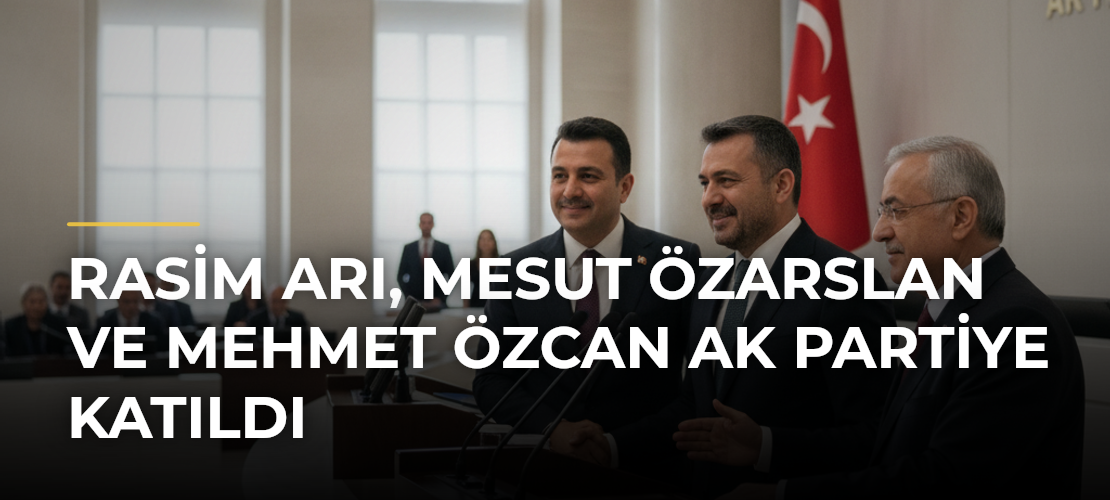 Rasim Arı, Mesut Özarslan ve Mehmet Özcan AK Partiye katıldı